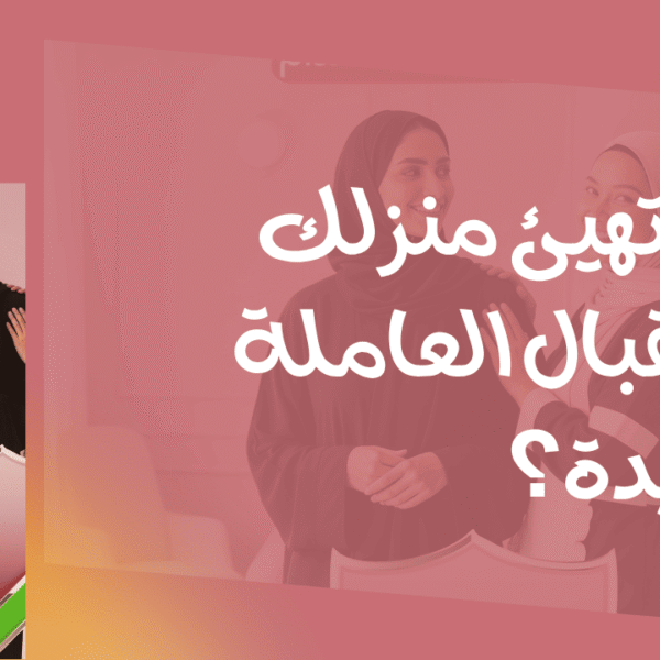 كيف تهيئ منزلك لاستقبال العاملة الجديدة؟