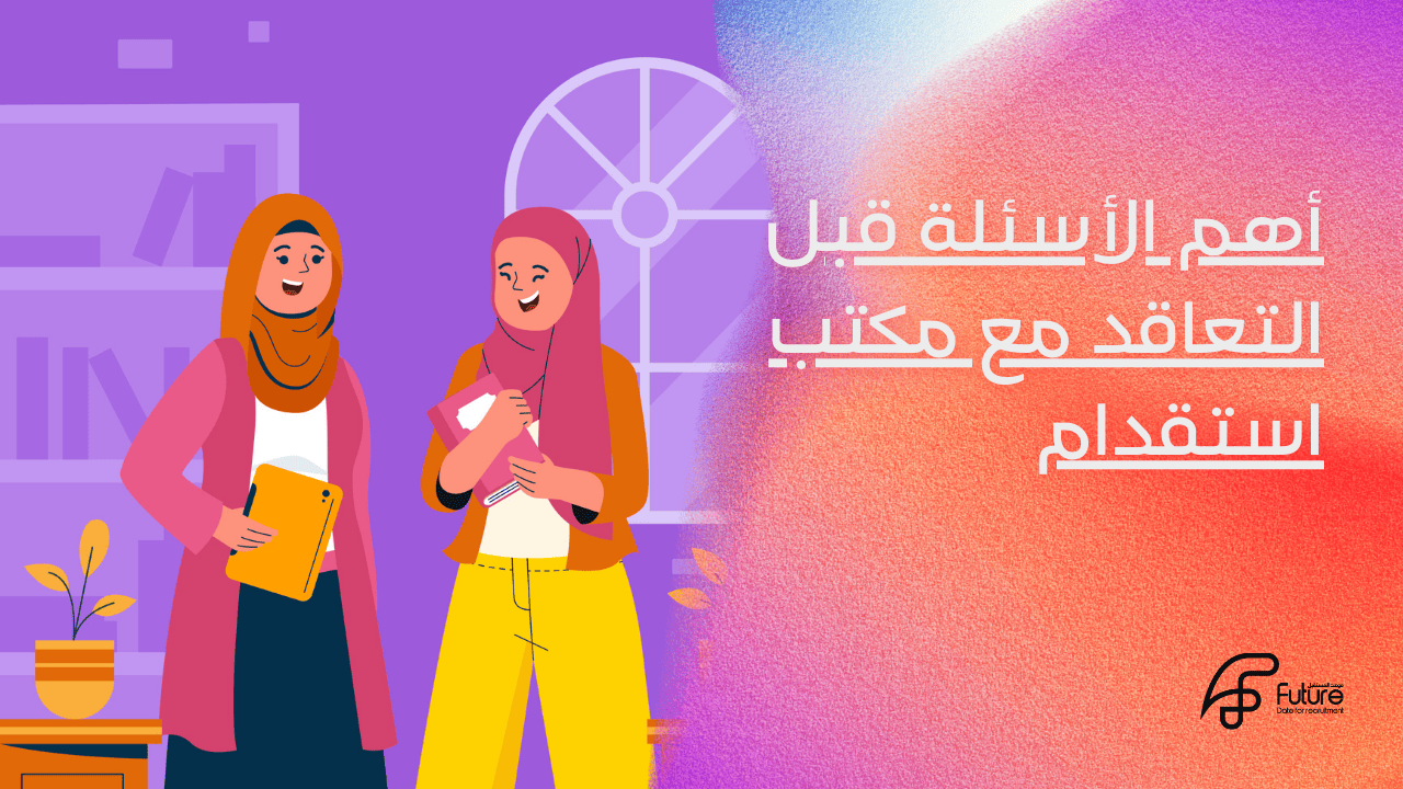 أسئلة قبل التعاقد مع مكتب استقدام
