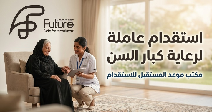 كيفية استقدام عاملة لرعاية كبار السن في السعودية: خطوات الاستقدام عبر مساند، أفضل الجنسيات، ونصائح الاختيار مع مكتب موعد المستقبل المعتمد 